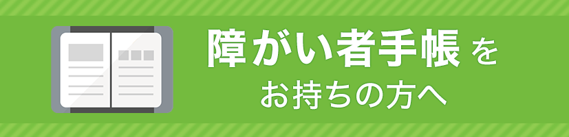 障がい者手帳をお持ちの方へ